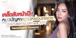 เคล็ดลับหน้าเป๊ะ! หมดปัญหาความหย่อนคล้อยด้วยโปรแกรม Ulthera SPT